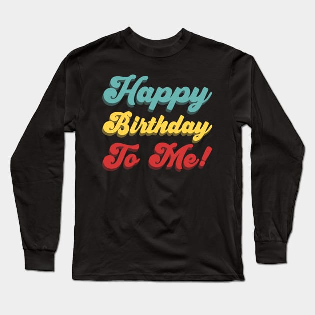 Happy Birthday To Me! - 3D Text Long Sleeve T-Shirt by Sachpica